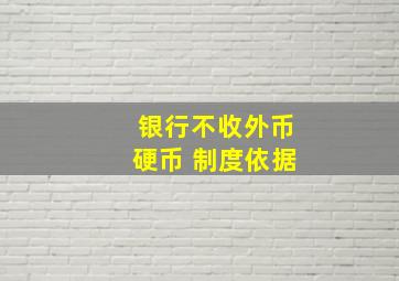 银行不收外币硬币 制度依据